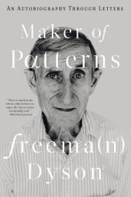 Title: Maker of Patterns: An Autobiography through Letters, Author: Freeman Dyson