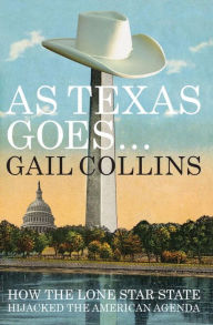 Title: As Texas Goes...: How the Lone Star State Hijacked the American Agenda, Author: Gail Collins