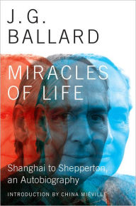 Title: Miracles of Life: Shanghai to Shepperton, an Autobiography, Author: J. G. Ballard