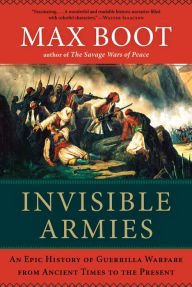 Title: Invisible Armies: An Epic History of Guerrilla Warfare from Ancient Times to the Present, Author: Max Boot