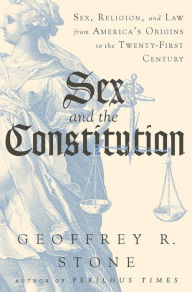 Title: Sex and the Constitution: Sex, Religion, and Law from America's Origins to the Twenty-First Century, Author: Geoffrey R. Stone