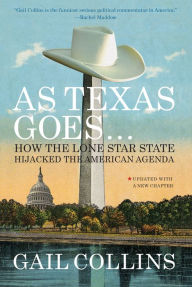 Title: As Texas Goes...: How the Lone Star State Hijacked the American Agenda, Author: Gail Collins