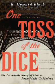 Title: One Toss of the Dice: The Incredible Story of How a Poem Made Us Modern, Author: R. Howard Bloch