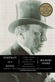 Title: Portrait of a Novel: Henry James and the Making of an American Masterpiece, Author: Michael Gorra