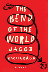 Title: The Bend of the World: A Novel, Author: Jacob Bacharach