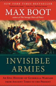 Invisible Armies: An Epic History of Guerrilla Warfare from Ancient Times to the Present