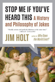 Title: Stop Me If You've Heard This: A History and Philosophy of Jokes, Author: Jim Holt