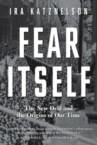 Title: Fear Itself : The New Deal and the Origins of Our Time, Author: Ira Katznelson