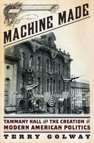 Title: Machine Made: Tammany Hall and the Creation of Modern American Politics, Author: Terry Golway