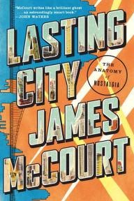 Title: Lasting City: The Anatomy of Nostalgia, Author: James McCourt