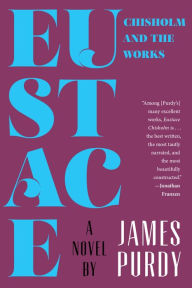 Title: Eustace Chisholm and the Works: A Novel, Author: James Purdy