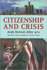 Title: Citizenship and Crisis: Arab Detroit After 9/11, Author: Detroit Arab American Study Team