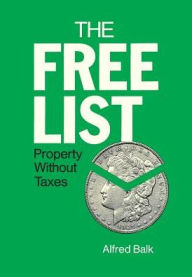 Title: The Free List: Property without Taxes, Author: Alfred Balk