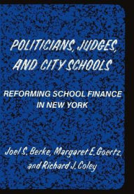 Title: Politicians, Judges & City Schools: Reforming School Finance in New York: Reforming School Finance in New York, Author: Joel S. Berke