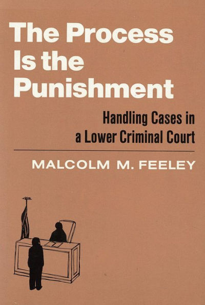 The Process is the Punishment: Handling Cases in a Lower Criminal Court / Edition 1