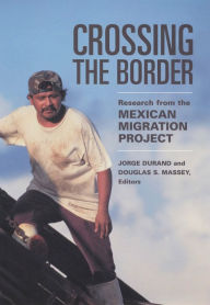 Title: Crossing the Border: Research from the Mexican Migration Project, Author: Jorge Durand