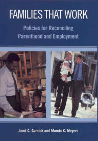 Title: Families that Work: Policies for Reconciling Parenthood and Employment / Edition 1, Author: Janet C. Gornick