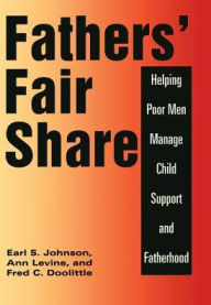 Title: Fathers' Fair Share: Helping Poor Men Manage Child Support and Fatherhood, Author: Earl S. Johnson