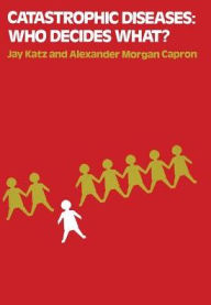 Title: Catastrophic Diseases: Who Decides What?: A Psychosocial and Legal Analysis of the Problems Posed by Hemodialysis and Organ Transplantation, Author: Jay Katz