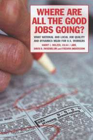 Title: Where Are All the Good Jobs Going?: What National and Local Job Quality and Dynamics Mean for U.S. Workers, Author: Harry J. Holzer