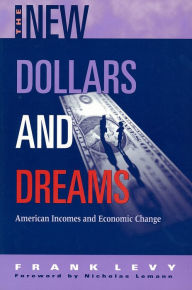 Title: The New Dollars and Dreams: American Incomes in the Late 1990s / Edition 1, Author: Frank Levy