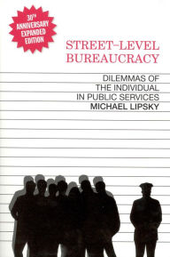 Title: Street-Level Bureaucracy, 30th Anniversary Edition: Dilemmas of the Individual in Public Service, Author: Michael Lipsky