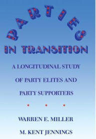 Title: Parties in Transition; A Longitudinal Study of Party Elites and Party Supporters: A Longitudinal Study of Party Elites and Party Supporters, Author: Warren Miller