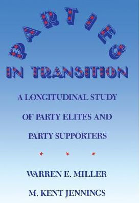 Parties in Transition; A Longitudinal Study of Party Elites and Party Supporters: A Longitudinal Study of Party Elites and Party Supporters