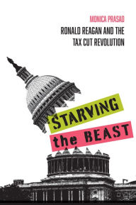 Title: Starving the Beast: Ronald Reagan and the Tax Cut Revolution, Author: Monica Prasad