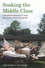 Title: Soaking the Middle Class: Suburban Inequality and Recovery from Disaster, Author: Anna Rhodes