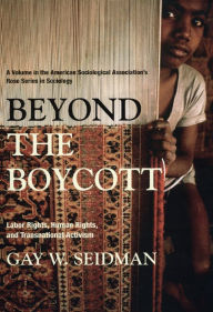 Title: Beyond the Boycott: Labor Rights, Human Rights, and Transnational Activism, Author: Gay W. Seidman