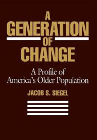 Title: A Generation of Change: A Profile of America's Older Population, Author: Jacob S. Siegel