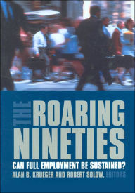 Title: The Roaring Nineties: Can Full Employment Be Sustained? / Edition 1, Author: Alan B. Krueger