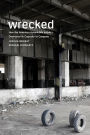 Wrecked: How the American Automobile Industry Destroyed Its Capacity to Compete: How the American Automobile Industry Destroyed Its Capacity to Compete