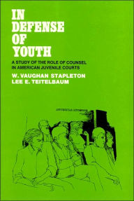 Title: In Defense of Youth: A Study of the Role of Counsel in American Juvenile Courts, Author: William Vaughn Stapleton