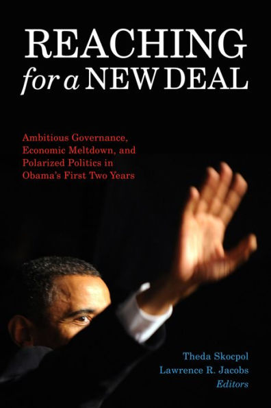 Reaching for a New Deal: Ambitious Governance, Economic Meltdown, and Polarized Politics Obama's First Two Years