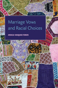 Title: Marriage Vows and Racial Choices, Author: Jessica Vasquez-Tokos