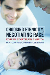 Title: Choosing Ethnicity, Negotiating Race: Korean Adoptees in America, Author: Mia Tuan