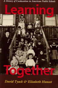 Title: Learning Together: A History of Coeducation in American Public Schools / Edition 1, Author: David Tyack