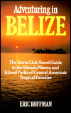 Title: Adventuring in Belize: The Sierra Club Travel Guide to the Islands, Waters, and Inland Parks of Central America's Tropical (1994), Author: Eric Hoffman