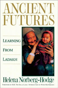 Title: Ancient Futures - Learning from Ladakh: Lessons from Ladakh for a Globalizing World, Author: Helena Norberg-Hodge