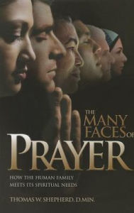 Title: The Many Faces of Prayer: How the Human Family Meets Its Spiritual Needs, Author: Thomas W. Shepherd