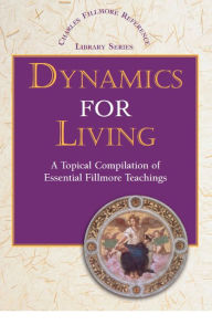 Title: Dynamics for Living: A Topical Compilation of Essential Fillmore Teachings, Author: Charles Fillmore