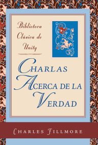 Title: Charlas acerca de la Verdad, Author: Charles Fillmore