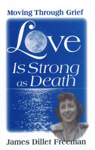 Title: Love Is Strong as Death: Moving Through Grief, Author: James Dillet Freeman