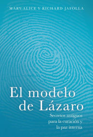 Title: El modelo de Lázaro: Secretos antiguos para la curación y la paz interna, Author: Mary-Alice Jafolla