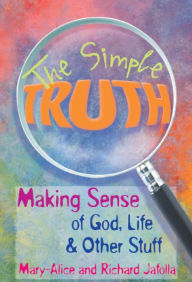 Title: The Simple Truth: Making Sense of God, Life & Other Stuff, Author: Mary-Alice Jafolla