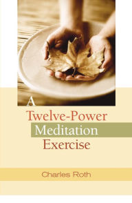 Title: A Twelve-Power Meditation Exercise, Author: Charles Roth