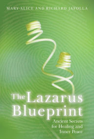 Title: The Lazarus Blueprint: Ancient Secrets for Healing and Inner Peace, Author: Mary-Alice Jafolla