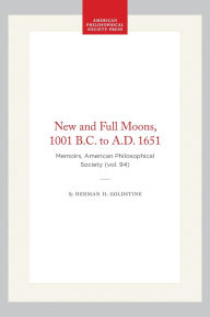 Title: New and Full Moons, 1001 B.C. to A.D. 1651: Memoirs, American Philosophical Society (vol. 94), Author: Herman H. Goldstine